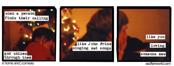 when a person finds their calling god shines through them // like John Prine singing sad songs // like you loving someone new